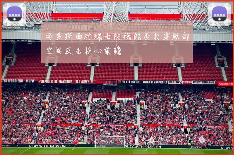 海多斯面对瑞士防线能否打穿肋部空间反击核心前瞻
